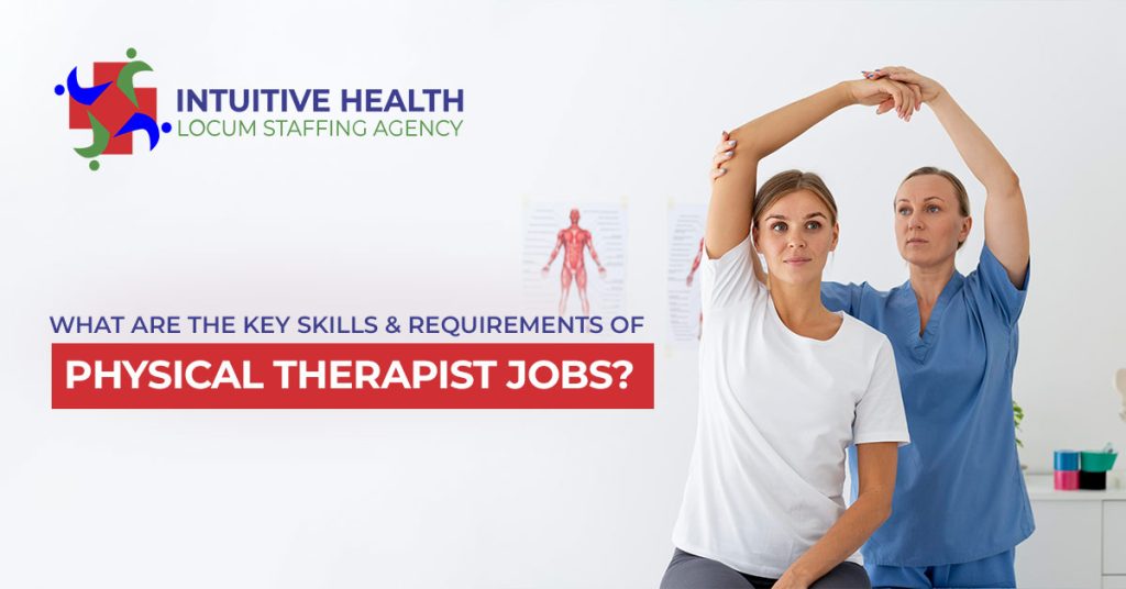 What are the Key Skills and Requirements of Physical Therapist Jobs?