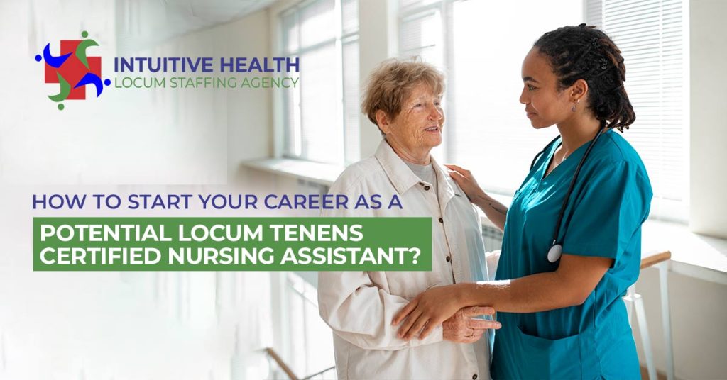 How to Start Your Career as a Potential Locum Tenens Certified Nursing Assistant?