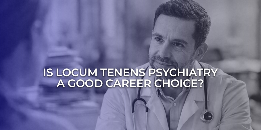 Is Locum Tenens Psychiatry a Good Career Choice