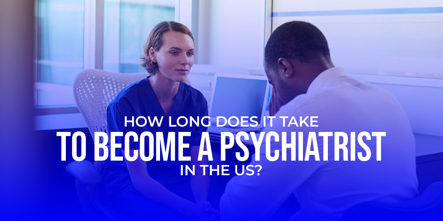 How Long Does It Take to Become a Psychiatrist in the US?