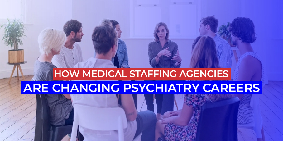 How Medical Staffing Agencies Are Changing Psychiatry Careers