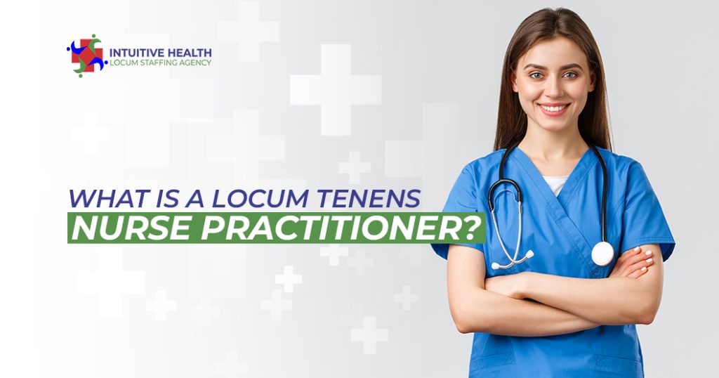 What Is a Locum Tenens Nurse Practitioner?