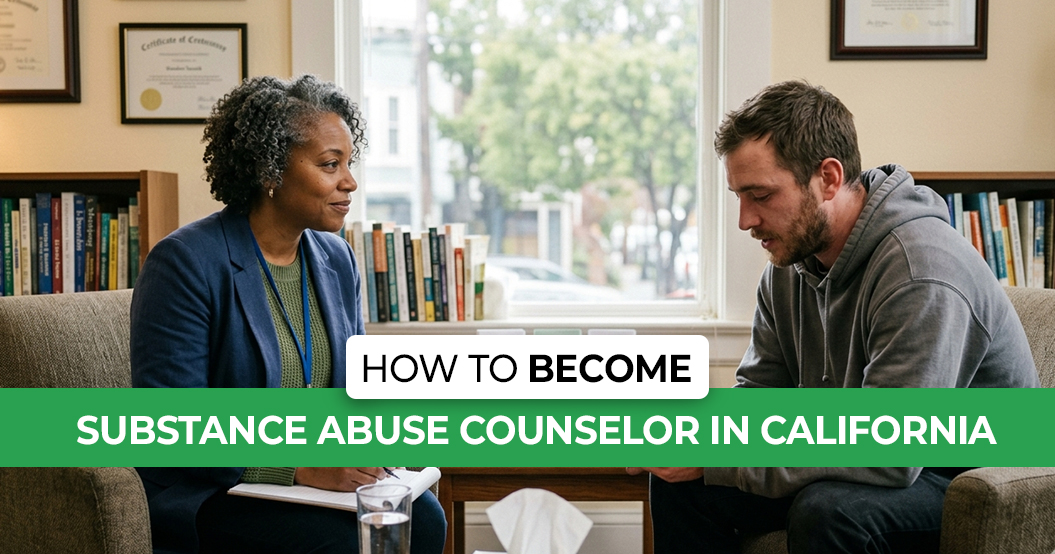 How to Become a Substance Abuse Counselor in California
