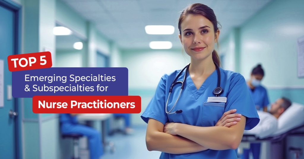 Top 5 Emerging Specialties and Subspecialties for Nurse Practitioners