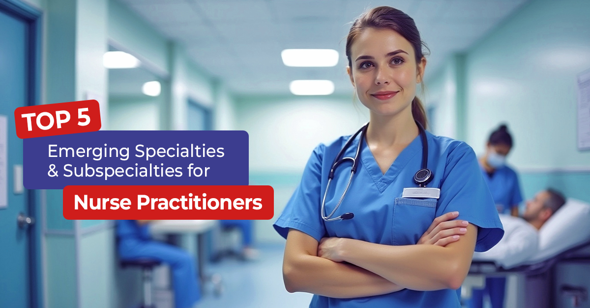 Top 5 Emerging Specialties and Subspecialties for Nurse Practitioners